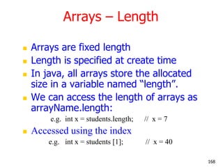 Arrays – Length
 Arrays are fixed length
 Length is specified at create time
 In java, all arrays store the allocated
s...
