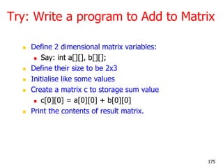 Try: Write a program to Add to Matrix
 Define 2 dimensional matrix variables:
 Say: int a[][], b[][];
 Define their siz...