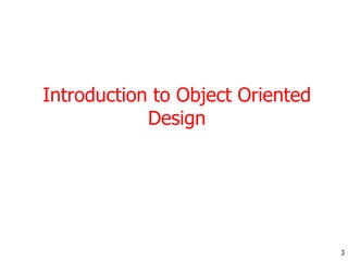 Introduction to Object Oriented
Design
3
 