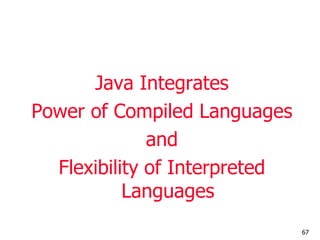 Java Integrates
Power of Compiled Languages
and
Flexibility of Interpreted
Languages
67
 