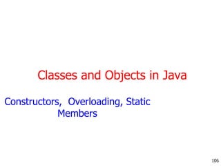 Classes and Objects in Java
Constructors, Overloading, Static
Members
106
 