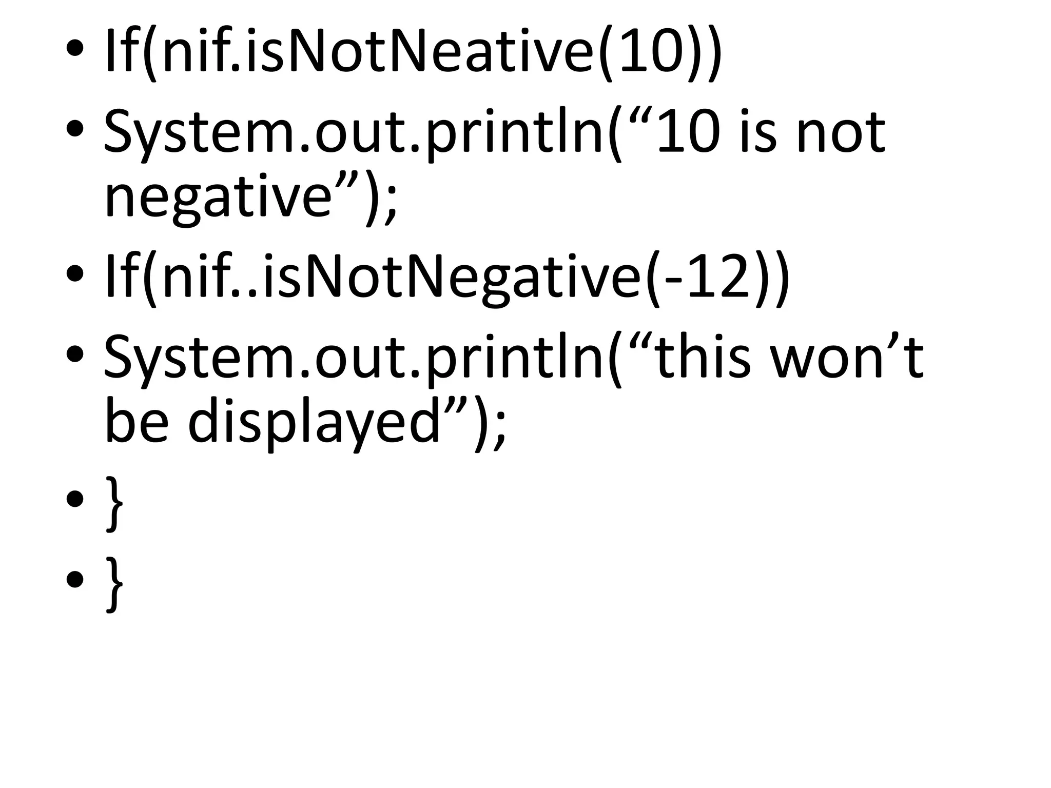• If(nif.isNotNeative(10))
• System.out.println(“10 is not
negative”);
• If(nif..isNotNegative(-12))
• System.out.println(“this won’t
be displayed”);
• }
• }
 