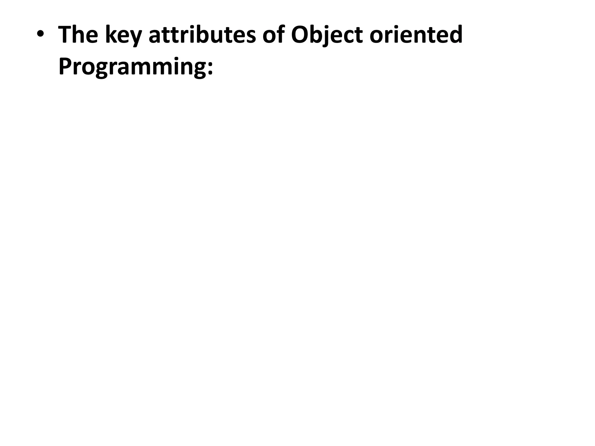 • The key attributes of Object oriented
Programming:
 