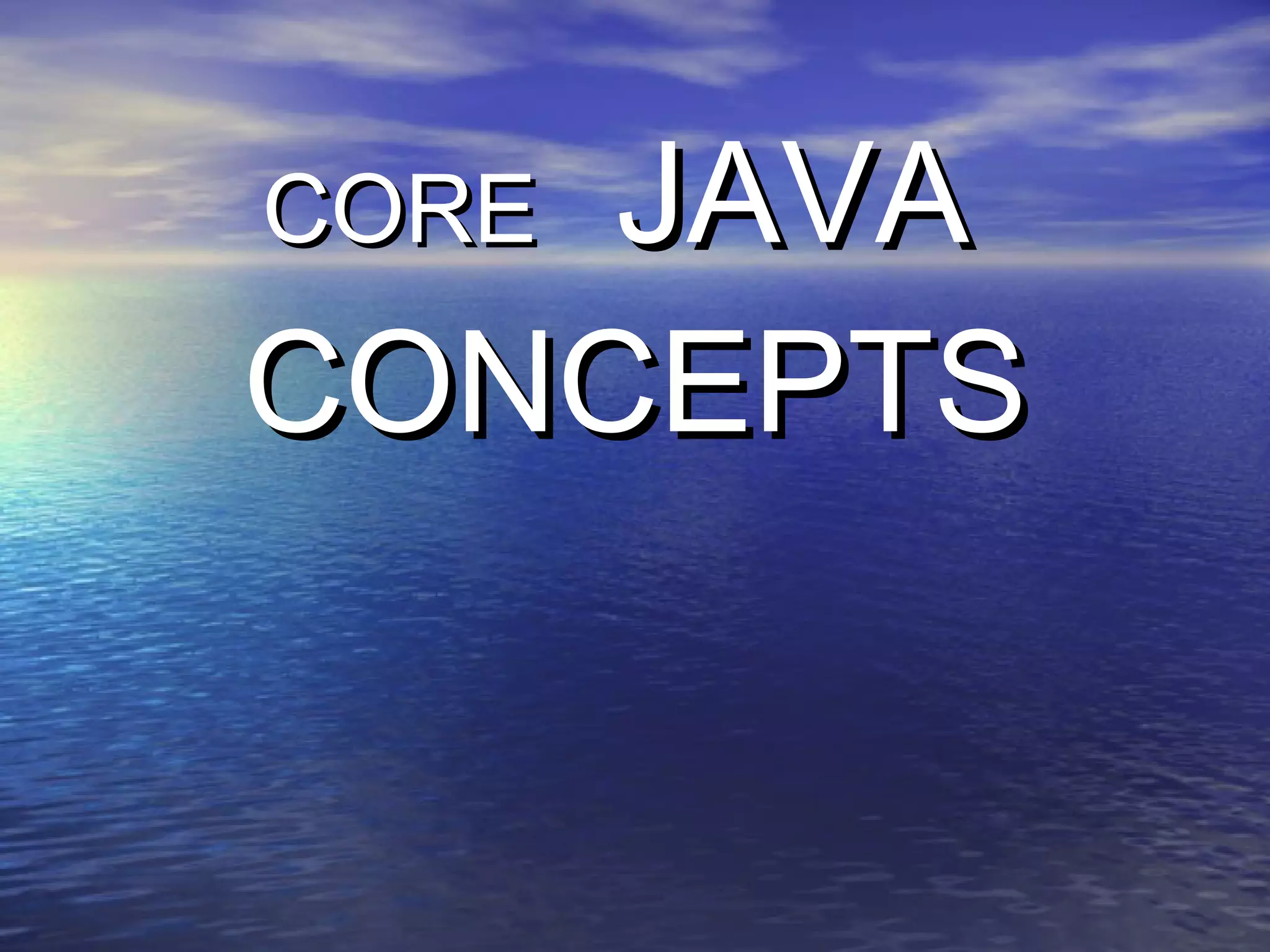 CORE   JAVA  CONCEPTS 