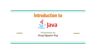 Introduction to
Presentation by
Hung Nguyen Huy
 
