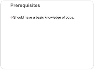 Prerequisites
Should have a basic knowledge of oops.
 