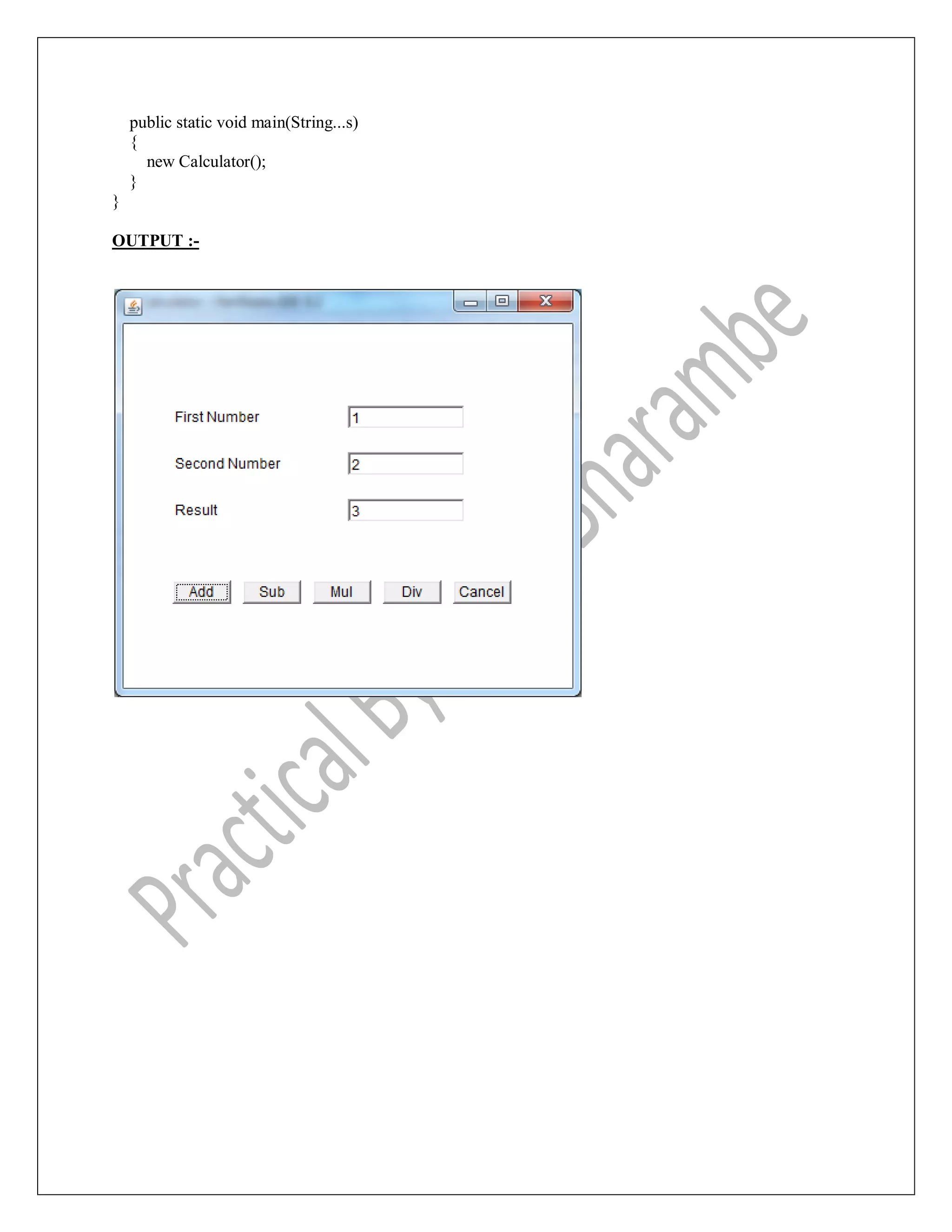 public static void main(String...s)
{
new Calculator();
}
}
OUTPUT :-
 