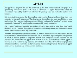 APPLET
An applet is a program that can be referenced by the html source code of web page. It is
dynamically downloaded fro...