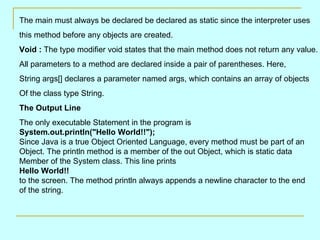 The main must always be declared be declared as static since the interpreter uses
this method before any objects are creat...