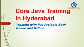 Core Java Training
in Hyderabad
Training with live Projects Both
Online and Offline
 
