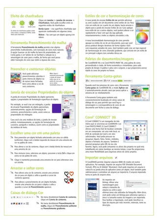 Corel CONNECT® ™
X6
O Corel CONNECT é um navegador de tela
inteira que se sincroniza ao CorelDRAW e ao
Corel PHOTO-PAINT. O Corel CONNECT
oferece uma forma fácil de localizar conteúdo
em um computador, em uma rede local, no
DVD de conteúdo da Corel e em sites
selecionados. Você pode procurar ou
pesquisar cliparts, fotos, fontes, símbolos,
objetos e formatos de arquivo. Também é
possível pesquisar pelo URL do seu site
favorito. Agora, você pode armazenar os ativos dos projetos no qual está
trabalhando em várias bandejas ao mesmo tempo, o que lhe proporciona
uma maior flexibilidade para organizar ativos de vários projetos.
No CorelDRAW X6 e no Corel PHOTO-PAINT X6, uma paleta de cores
personalizada é criada, de forma automática e instantânea, para cada
projeto de design. A paleta é salva com o arquivo, o que proporciona acesso
rápido às cores do projeto no futuro.
Paletas de documentos/imagens
A nova janela de encaixe Estilos de cor permite adicionar
as cores usadas em um documento como estilos de cor. Para
criar um estilo de cor a partir de um objeto, basta arrastar o
objeto para a janela de encaixe Estilos de cor. Caso aplique
esse estilo de cor a outros objetos, você poderá alterar a cor
rapidamente e fazer com que ela seja aplicada
instantaneamente a todos os objetos vinculados a ela.
A nova funcionalidade Harmonização de cores permite
agrupar os estilos de cor de um documento, para que você
possa produzir designs iterativos de forma rápida e fácil
com esquemas variados de cores. Você também pode criar um tipo especial
de harmonização de cores chamado gradiente, que consiste em um estilo de
cor principal e alguns tons variados dessa cor.
Estilos de cor e harmonização de cores
Escolher uma cor em uma paleta
Arrastar e soltar cores
Preencher e contornar objetos
Você pode adicionar
preenchimentos coloridos à
parte interna de objetos ou
de outras áreas fechadas,
bem como alterar a cor de
seus contornos.
Efeito de chanfradura
Clique em Janelas > Janelas de encaixe >
Chanfradura. Você pode escolher entre os
seguintes estilos de chanfradura:
Borda suave – cria superfícies chanfradas que
aparecem sombreadas em algumas áreas.
Relevo – faz com que um objeto apareça em
relevo.
Os efeitos de chanfradura podem conter
cores exatas e compostas (CMYK), sendo
ideais para impressão.
antes relevo borda suave
A ferramenta Preenchimento de malha permite criar objetos
preenchidos multicoloridos, com transições de cores mais naturais.
A opção Suavizar cor de malha da barra de propriedades, um
Conta-gotas e um Seletor de cor facilitam a seleção ou a
amostragem de cores para a malha, de forma que você possa
obter transições de cores que retêm a riqueza das cores.
Ferramenta Preenchimento de malha
A janela de encaixe Propriedades do objeto apresenta
opções e propriedades de formatação específicas do objeto.
Por exemplo, se você criar um retângulo, a janela
de encaixe Propriedades do objeto apresentará,
automaticamente, opções de formatação de
contorno, preenchimento e canto, assim como as
propriedades do retângulo.
Caso você crie uma moldura de texto, a janela de encaixe
exibirá, instantaneamente, as opções de formatação de
caractere, parágrafo e moldura, assim como as propriedades
da moldura de texto.
Janela de encaixe Propriedades do objeto
Caixas de diálogo Cor
No menu desdobrável Caneta de contorno,
clique em Caneta de contorno.
No menu desdobrável Preenchimento de
malha, clique em Preenchimento uniforme
ou Preenchimento gradiente.
Quando você tira amostras de cores com a ferramenta
Conta-gotas do CorelDRAW X6, o modo Aplicar cor
é automaticamente ativado, para que possa aplicar a
amostra de cor imediatamente.
A ferramenta Conta-gotas também está
convenientemente localizada em várias caixas de
diálogo de cor, para permitir que você faça a
amostragem e a correspondência de cores de um
documento sem fechar a caixa de diálogo.
Ferramenta Conta-gotas
Ao importar um
bitmap, efetue uma
reamostragem para
reduzir o tamanho do
arquivo ou corte-o para
eliminar áreas não utilizadas da fotografia. Além disso,
você pode cortar um bitmap para selecionar apenas a
área e o tamanho exatos da imagem a ser importada.
Para facilitar a importação, você pode classificar os
tipos de arquivo por mais recentes, extensão, texto ou
descrição.
O CorelDRAW permite importar arquivos (Ctrl+I) criados em outros
aplicativos. Por exemplo, importe um arquivo PDF (Portable Document
®
Format), JPEG ou AI (Adobe Illustrator). Você pode importar um arquivo e
colocá-lo na janela ativa do aplicativo como um objeto. Você também pode
redimensionar e centralizar um arquivo ao importá-lo. O arquivo importado
torna-se parte do arquivo ativo.
Importar arquivos
Dica: clique e
mantenha pressionado
o botão do mouse
sobre uma cor na
paleta de cores para
ver as várias
tonalidades dessa cor.
Para preencher um objeto fechado selecionado com uma cor sólida
(uniforme), clique com o botão esquerdo do mouse em uma amostra de
cor na paleta de cores.
Para alterar a cor do contorno, clique com o botão direito do mouse em
uma amostra de cor.
Para misturar cores, selecione um objeto, pressione a tecla Ctrl e clique em
outra cor da paleta de cores.
Clique e mantenha pressionada uma amostra de cor para selecionar uma
cor vizinha.
Para alterar uma cor de contorno, arraste uma amostra
de cor para um objeto e solte-a quando o cursor de
contorno aparecer.
Para alterar o preenchimento de um objeto fechado,
arraste uma amostra de cor para o objeto e solte-a
quando o cursor de Preenchimento aparecer.
 