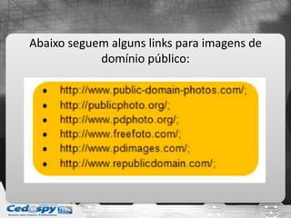 Abaixo seguem alguns links para imagens de
domínio público:
 
