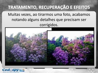 Muitas vezes, ao tirarmos uma foto, acabamos
notando alguns detalhes que precisam ser
corrigidos.
 