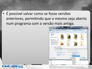 • É possível salvar como se fosse versões
anteriores, permitindo que o mesmo seja aberto
num programa com a versão mais antiga.
 