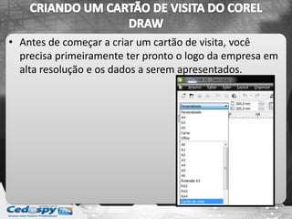 • Antes de começar a criar um cartão de visita, você
precisa primeiramente ter pronto o logo da empresa em
alta resolução e os dados a serem apresentados.
 