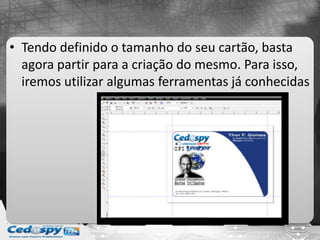 • Tendo definido o tamanho do seu cartão, basta
agora partir para a criação do mesmo. Para isso,
iremos utilizar algumas ferramentas já conhecidas
 