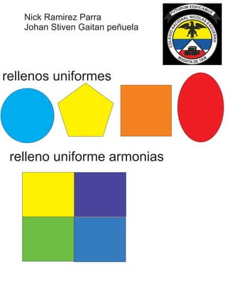 rellenos uniformes
relleno uniforme armonias
Nick Ramirez Parra
Johan Stiven Gaitan peñuela
 
