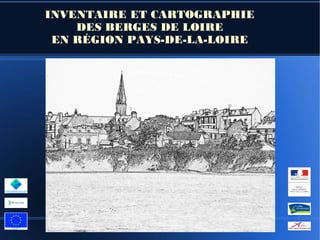 INVENTAIRE ET CARTOGRAPHIE
    DES BERGES DE LOIRE
 EN RÉGION PAYS-DE-LA-LOIRE
 