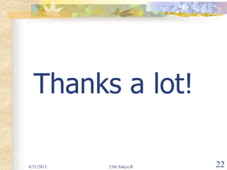 8/31/2013 33th Tokyo.R 22
Thanks a lot!
 