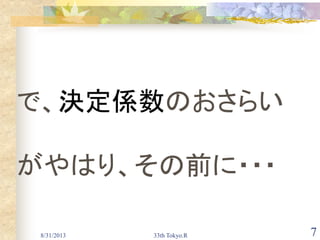 8/31/2013 33th Tokyo.R 7
で、決定係数のおさらい
がやはり、その前に・・・
 