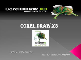 COREL DRAW X3 TUTORIAL CREADO POR : 			TEC. JOSÉ LUIS LARA MEDINA 