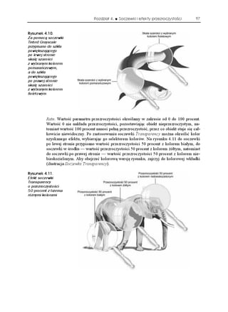 Rozdział 4.   Soczewki i efekty przezroczystości          97


4[UWPGM 
Za pomocą soczewki
Tinted Grayscale
przypisano do szkła
powiększającego
po lewej stronie
skalę szarości
z wybranym kolorem
pomarańczowym,
a do szkła
powiększającego
po prawej stronie
skalę szarości
z wybranym kolorem
fioletowym




          Rate. Wartość parametru przezroczystości określamy w zakresie od 0 do 100 procent.
          Wartość 0 nie nakłada przezroczystości, pozostawiając obiekt nieprzezroczystym, na-
          tomiast wartość 100 procent nanosi pełną przezroczystość, przez co obiekt staje się cał-
          kowicie niewidoczny. Po zastosowaniu soczewki Transparency mo na określić kolor
          uzyskanego efektu, wybierając go selektorem kolorów. Na rysunku 4.11 do soczewki
          po lewej stronie przypisano wartość przezroczystości 50 procent z kolorem białym, do
          soczewki w środku — wartość przezroczystości 50 procent z kolorem ółtym, natomiast
          do soczewki po prawej stronie — wartość przezroczystości 50 procent z kolorem nie-
          bieskozielonym. Aby obejrzeć kolorową wersję rysunku, zajrzyj do kolorowej wkładki
          (ilustracja Soczewka Transparency).

4[UWPGM 
Efekt soczewki
Transparency
o przezroczystości
50 procent z trzema
różnymi kolorami
 
