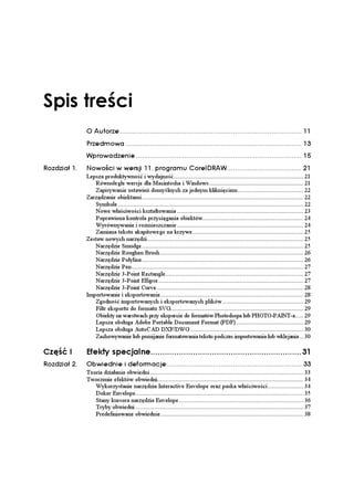 5RKU VTG EK
             1 #WVQTG  
             2TGFOQYC  
             9RTQYCFGPKG  
4QFKC    0QYQ EK Y YGTULK  RTQITCOW %QTGN4#9 
             Lepsza produktywność i wydajność ............................................................................. 21
                Równoległe wersje dla Macintosha i Windows ........................................................ 21
                Zapisywanie ustawień domyślnych za jednym kliknięciem ....................................... 22
             Zarządzanie obiektami ................................................................................................ 22
                Symbole .............................................................................................................. 22
                Nowe właściwości kształtowania ........................................................................... 23
                Poprawiona kontrola przyciągania obiektów............................................................ 24
                Wyrównywanie i rozmieszczanie ........................................................................... 24
                Zamiana tekstu akapitowego na krzywe.................................................................. 25
             Zestaw nowych narzędzi............................................................................................. 25
                Narzędzie Smudge ................................................................................................ 25
                Narzędzie Roughen Brush ..................................................................................... 26
                Narzędzie Polyline................................................................................................ 26
                Narzędzie Pen ...................................................................................................... 27
                Narzędzie 3-Point Rectangle.................................................................................. 27
                Narzędzie 3-Point Ellipse ...................................................................................... 27
                Narzędzie 3-Point Curve ....................................................................................... 28
             Importowanie i eksportowanie..................................................................................... 28
                Zgodność importowanych i eksportowanych plików ................................................ 29
                Filtr eksportu do formatu SVG............................................................................... 29
                Obiekty na warstwach przy eksporcie do formatów Photoshopa lub PHOTO-PAINT-a..... 29
                Lepsza obsługa Adobe Portable Document Format (PDF) ........................................ 29
                Lepsza obsługa AutoCAD DXF/DWG ................................................................... 30
                Zachowywanie lub pomijanie formatowania tekstu podczas importowania lub wklejania .. 30

%ú è +      'HGMV[ URGELCNPG
4QFKC    1DYKGFPKG K FGHQTOCELG 
             Teoria działania obwiedni ........................................................................................... 33
             Tworzenie efektów obwiedni....................................................................................... 34
                Wykorzystanie narzędzia Interactive Envelope oraz paska właściwości ..................... 34
                Doker Envelope.................................................................................................... 35
                Stany kursora narzędzia Envelope .......................................................................... 36
                Tryby obwiedni .................................................................................................... 37
                Predefiniowane obwiednie..................................................................................... 38
 