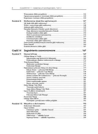 8          CorelDRAW 11. Vademecum profesjonalisty. Tom 2


                Wzmocnienie efektu perspektywy ............................................................................. 142
                Ograniczenia programu w stosowaniu efektu perspektywy........................................... 144
                Kopiowanie i usuwanie efektu perspektywy ............................................................... 144
4QFKC       9[V CECPKG QDKGMVÎY YGMVQTQY[EJ 
                Jak działa efekt głębi wektorowej?............................................................................. 147
                Wybór i zastosowanie głębi wektorowej..................................................................... 148
                Anatomia głębi wektorowej....................................................................................... 149
                Narzędzie Interactive Extrude i pasek właściwości ...................................................... 150
                    Stany aktywności narzędzia Interactive Extrude .................................................... 150
                    Rodzaje kształtów efektu głębi............................................................................. 150
                    Obrót w przestrzeni trójwymiarowej..................................................................... 154
                    Dodatkowe oświetlenie ....................................................................................... 157
                    Ustawienia koloru efektu głębi............................................................................. 159
                    Fazowanie efektu głębi wektorowej...................................................................... 162
                Zastosowanie predefiniowanych ustawień głębi wektorowej ........................................ 163
                Doker Extrude ......................................................................................................... 164
                Kontrola zło oności efektu głębi................................................................................ 165

%ú è +++       CICFPKGPKC CCYCPUQYCPG 
4QFKC       'F[ELC DKVOCR 
                Obsługa bitmap w Corelu.......................................................................................... 169
                   Importowanie map bitowych do dokumentu.......................................................... 169
                   Przekształcanie obiektów wektorowych w bitmapy................................................ 172
                Transformacja bitmap............................................................................................... 175
                   Skalowanie i pochylanie bitmapy ......................................................................... 175
                   Kadrowanie bitmapy ........................................................................................... 175
                Najwa niejsze polecenia słu ące do edycji bitmap....................................................... 177
                   Edycja obrazu — polecenie Edit Bitmap ............................................................... 177
                   Kadrowanie — polecenie Crop Bitmap................................................................. 178
                   Wektoryzacja — polecenie Trace Bitmap ............................................................. 178
                   Zmiana rozmiaru lub rozdzielczości — polecenie Resample ................................... 179
                   Jasność, kontrast, nasycenie................................................................................. 180
                   Równowa enie kolorów ...................................................................................... 181
                   Dobór współczynnika gamma .............................................................................. 181
                   Barwa, nasycenie, jasność ................................................................................... 182
                Doker Bitmap Color Mask ........................................................................................ 183
                   Tworzenie maski kolorów ................................................................................... 183
                   Opcje dokera Bitmap Color Mask ........................................................................ 184
                Łącza do plików zewnętrznych.................................................................................. 185
                   Tworzenie łącza ................................................................................................. 185
                   Polecenia dokera Link Manager ........................................................................... 186
                Poszerzanie bitmap................................................................................................... 188
                Obsługa okien filtrów ............................................................................................... 189
                   Przewijanie i powiększanie widoku podglądu........................................................ 192
4QFKC  9U[UVMQ Q FTWMQYCPKW 
                Drukowanie dokumentu............................................................................................ 193
                Opcje wydruku ........................................................................................................ 195
                   Ustawienia ogólne — zakładka General................................................................ 195
                   Style drukowania ................................................................................................ 196
                   Drukowanie do pliku........................................................................................... 196
                   Układ strony — zakładka Layout ......................................................................... 198
                   Separacje barwne — zakładka Separations............................................................ 199
 