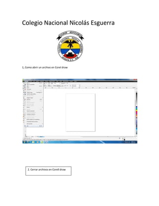 Colegio Nacional Nicolás Esguerra




1, Como abrir un archivo en Corel draw




    2. Cerrar archivos en Corell draw
 