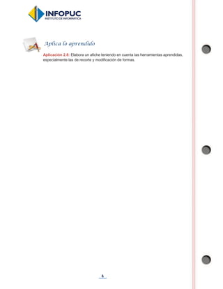 6
Aplicación 2.8: Elabora un afiche teniendo en cuenta las herramientas aprendidas,
especialmente las de recorte y modificación de formas.
Aplica lo aprendido
 