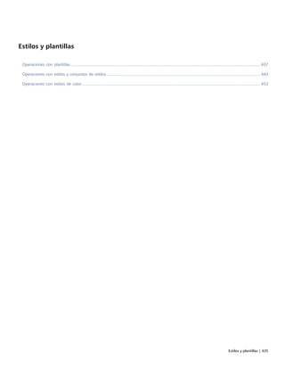 Estilos y plantillas | 435
Estilos y plantillas
Operaciones con plantillas................................................................................................................................................................... 437
Operaciones con estilos y conjuntos de estilos.................................................................................................................................... 443
Operaciones con estilos de color......................................................................................................................................................... 453
 