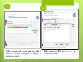 14
Seleccionamos el campo que nos sale el
cual es nombre completo y damos le
damos siguiente.
15
Seleccionamos los nombres y le
damos siguiente.
 