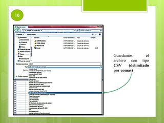 10
Guardamos el
archivo con tipo
CSV (delimitado
por comas)
 