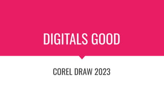 DIGITALS GOOD
COREL DRAW 2023
 