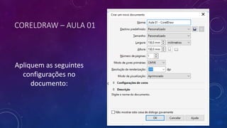 CORELDRAW – AULA 01
Apliquem as seguintes
configurações no
documento:
 