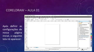 CORELDRAW – AULA 01
Após definir as
configurações de
nossa página
inicial, a seguinte
tela irá aparecer:
 