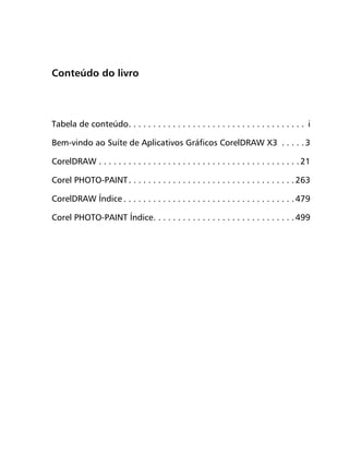 Conteúdo do livro




Tabela de conteúdo. . . . . . . . . . . . . . . . . . . . . . . . . . . . . . . . . . . . i

Bem-vindo ao Suíte de Aplicativos Gráficos CorelDRAW X3 . . . . . 3

CorelDRAW . . . . . . . . . . . . . . . . . . . . . . . . . . . . . . . . . . . . . . . . . 21

Corel PHOTO-PAINT . . . . . . . . . . . . . . . . . . . . . . . . . . . . . . . . . . 263

CorelDRAW Índice . . . . . . . . . . . . . . . . . . . . . . . . . . . . . . . . . . . 479

Corel PHOTO-PAINT Índice. . . . . . . . . . . . . . . . . . . . . . . . . . . . . 499
 
