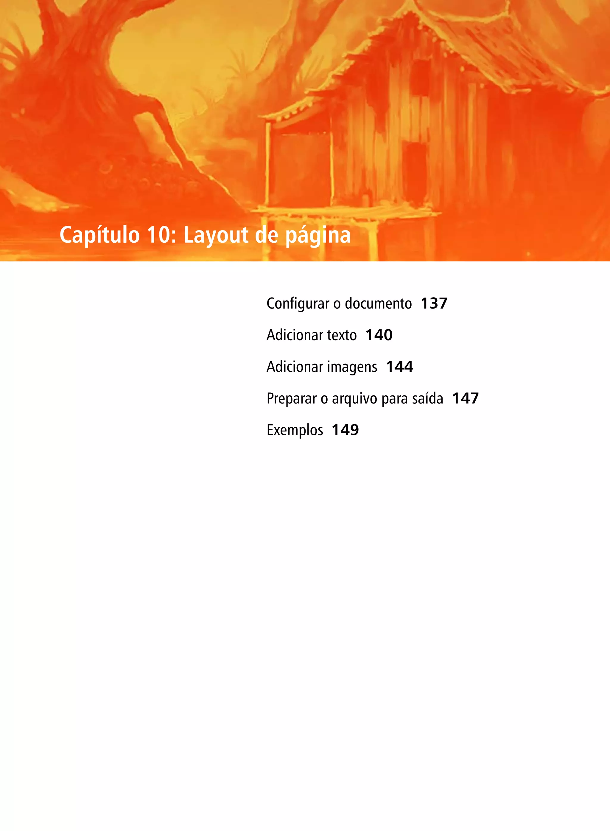 Capítulo 10: Layout de página

                    Configurar o documento 137

                    Adicionar texto 140

                    Adicionar imagens 144

                    Preparar o arquivo para saída 147

                    Exemplos 149
 