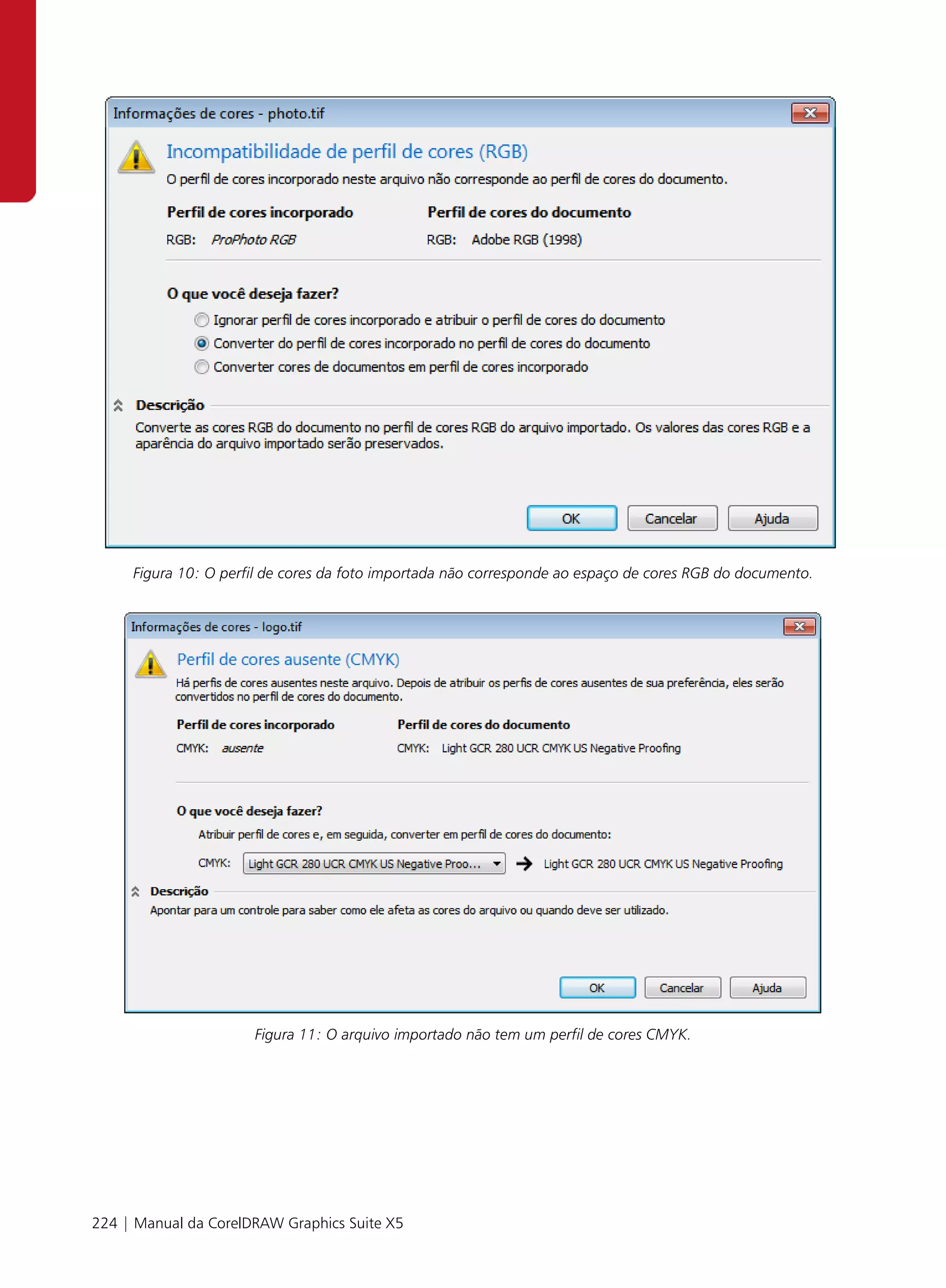 Figura 10: O perfil de cores da foto importada não corresponde ao espaço de cores RGB do documento.




                      Figura 11: O arquivo importado não tem um perfil de cores CMYK.




224 | Manual da CorelDRAW Graphics Suite X5
 