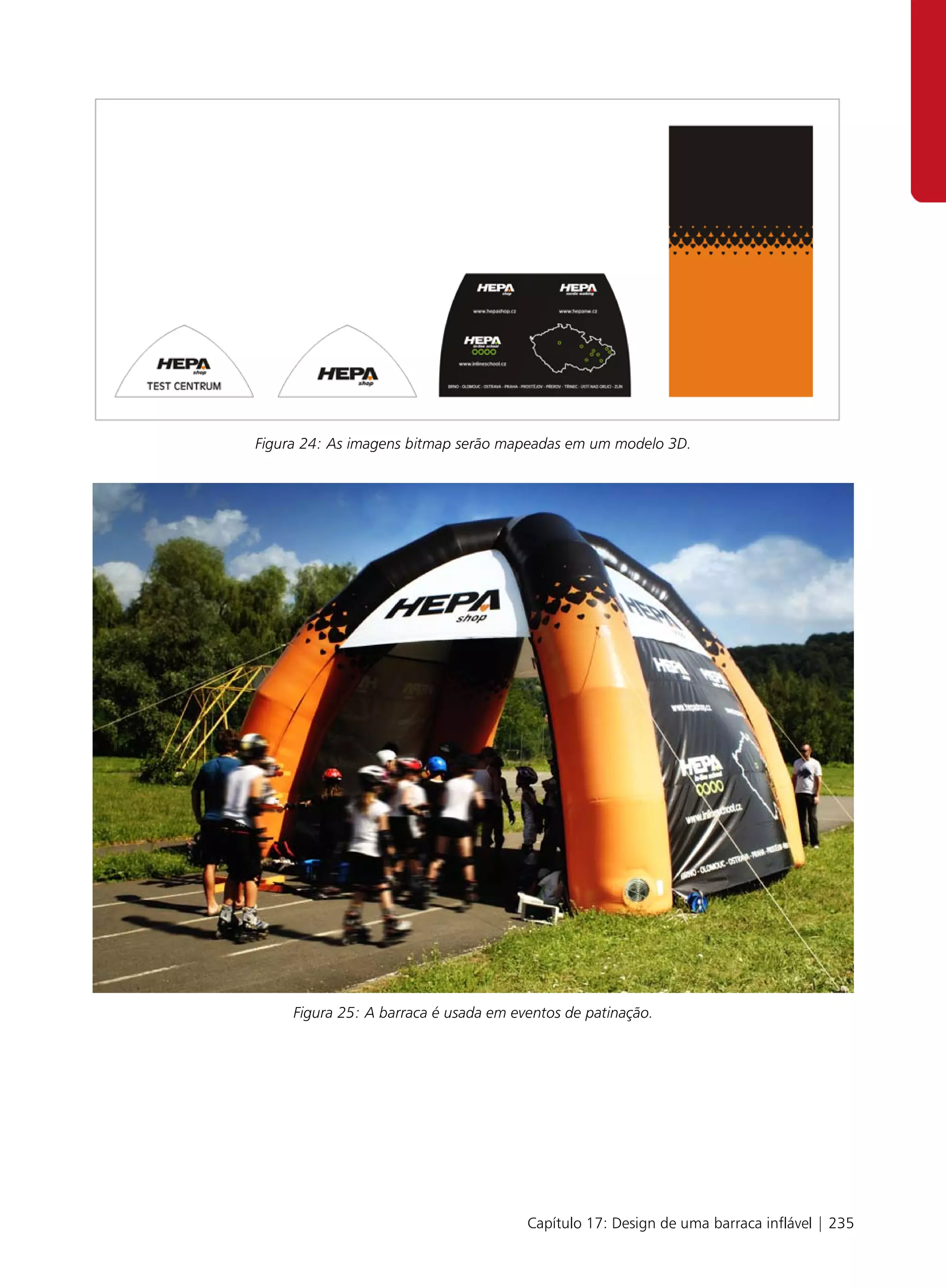 Figura 24: As imagens bitmap serão mapeadas em um modelo 3D.




     Figura 25: A barraca é usada em eventos de patinação.




                                       Capítulo 17: Design de uma barraca inflável | 235
 