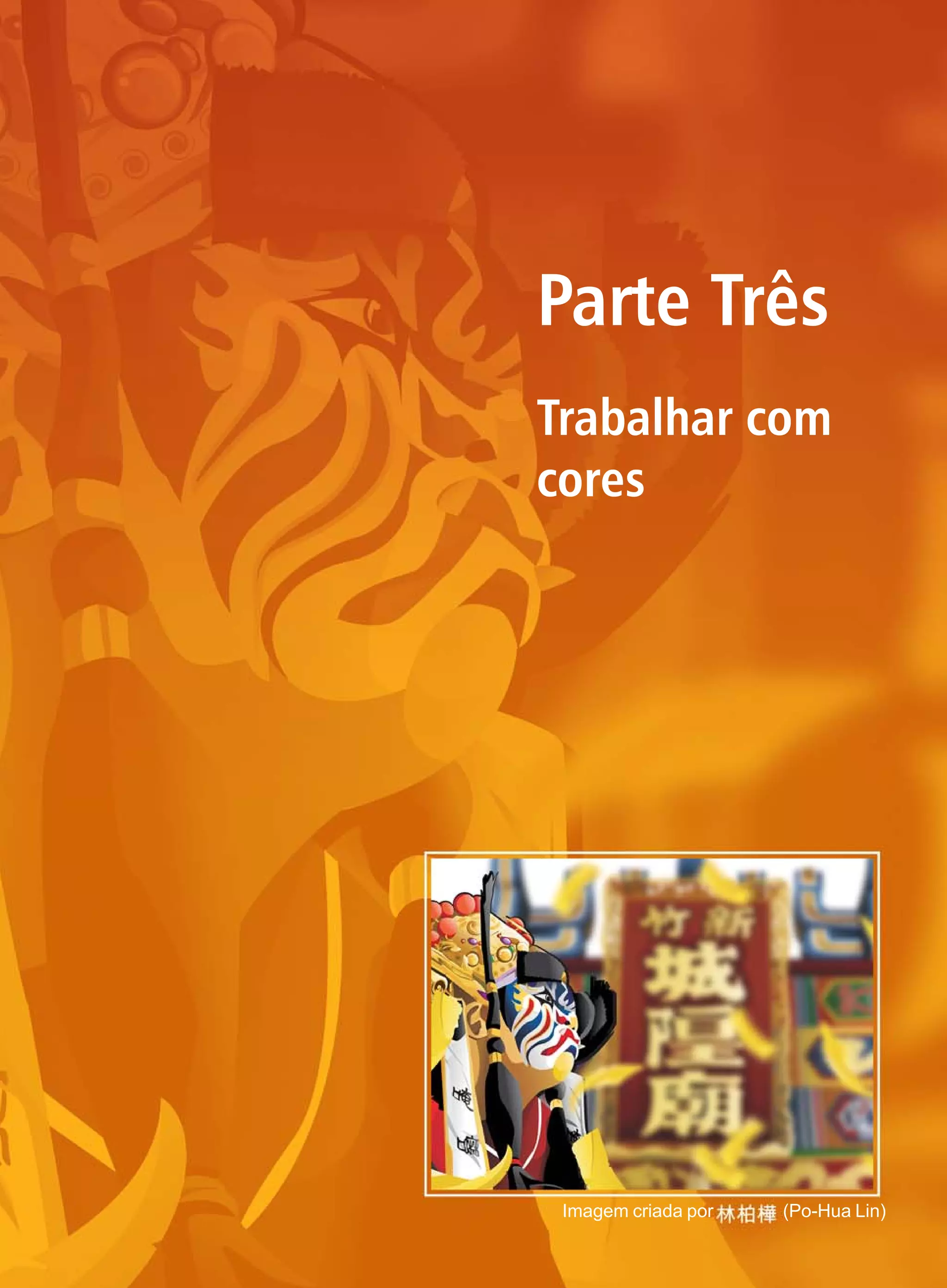 Parte Três
Trabalhar com
cores




 Imagem criada por   (Po-Hua Lin)
 