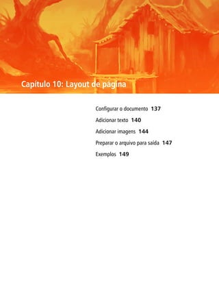 Capítulo 10: Layout de página

                    Configurar o documento 137

                    Adicionar texto 140

                    Adicionar imagens 144

                    Preparar o arquivo para saída 147

                    Exemplos 149
 