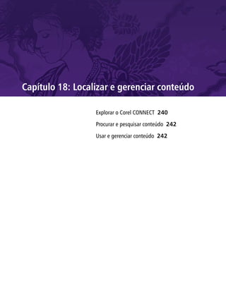 Capítulo 18: Localizar e gerenciar conteúdo

                  Explorar o Corel CONNECT 240

                  Procurar e pesquisar conteúdo 242

                  Usar e gerenciar conteúdo 242
 