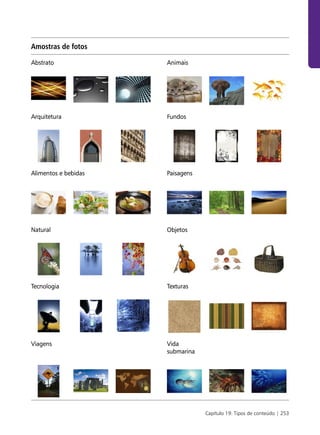Amostras de fotos

Abstrato              Animais




Arquitetura           Fundos




Alimentos e bebidas   Paisagens




Natural               Objetos




Tecnologia            Texturas




Viagens               Vida
                      submarina




                                  Capítulo 19: Tipos de conteúdo | 253
 