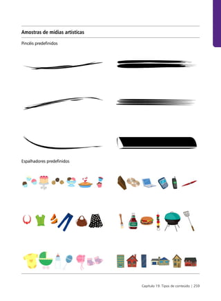 Amostras de mídias artísticas

Pincéis predefinidos




Espalhadores predefinidos




                                Capítulo 19: Tipos de conteúdo | 259
 