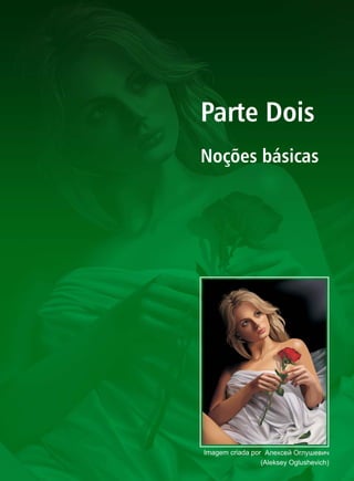 Parte Dois
Noções básicas




Imagem criada por
                 (Aleksey Oglushevich)
 