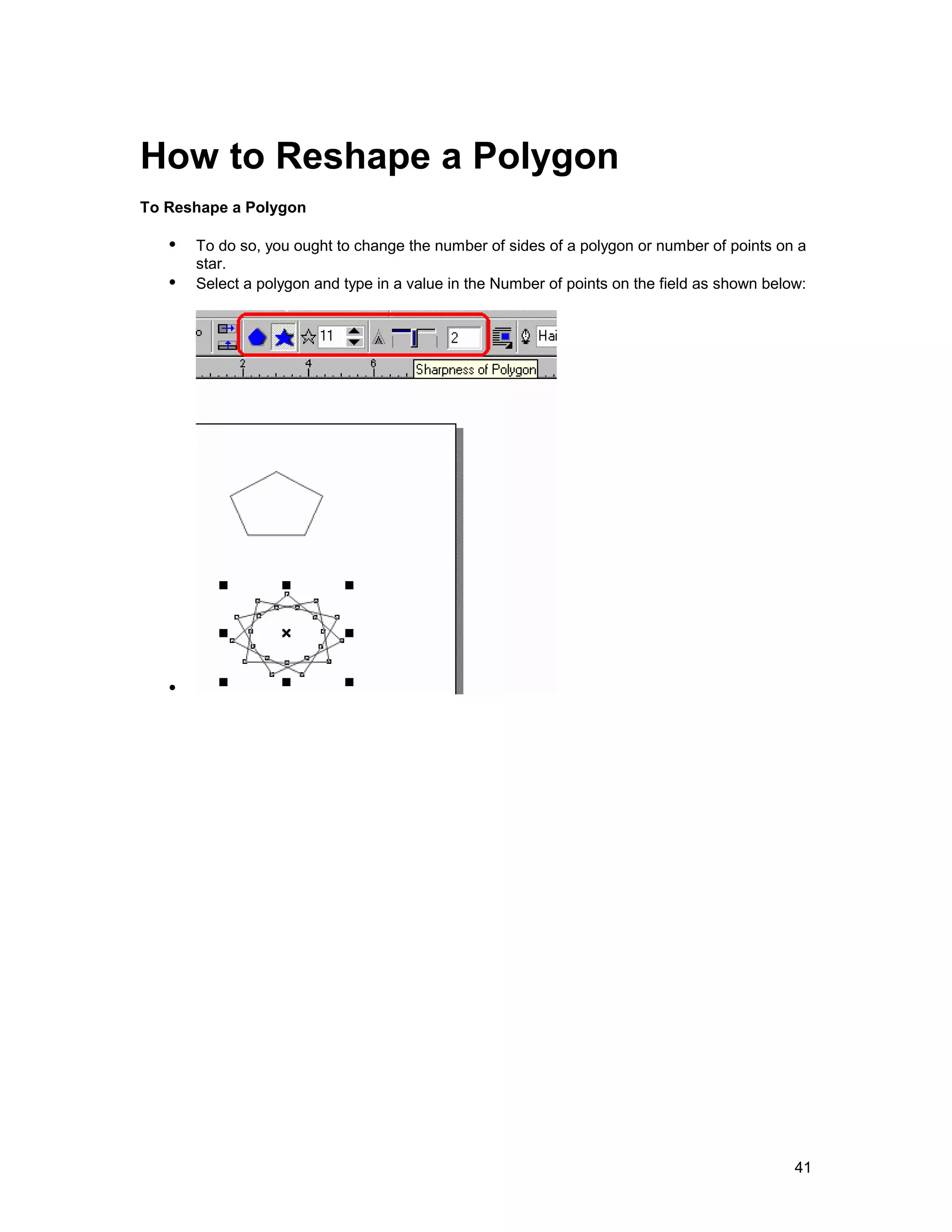 How to Reshape a Polygon
To Reshape a Polygon

   !" To do so, you ought to change the number of sides of a polygon or number of points on a
        star.
   !" Select a polygon and type in a value in the Number of points on the field as shown below:




   !"




                                                                                             41
 