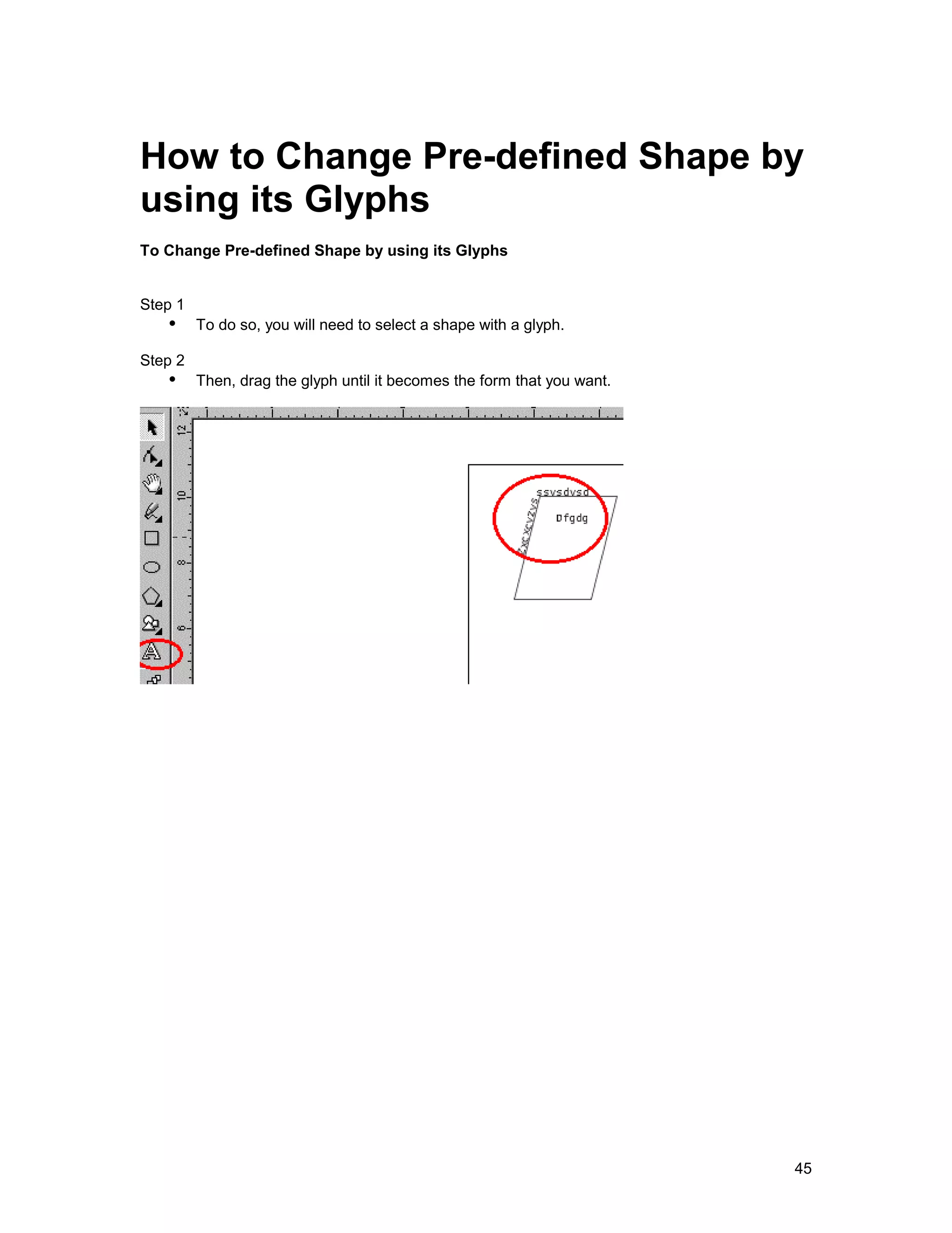 How to Change Pre-defined Shape by
using its Glyphs
To Change Pre-defined Shape by using its Glyphs


Step 1
   !" To do so, you will need to select a shape with a glyph.
Step 2
   !" Then, drag the glyph until it becomes the form that you want.




                                                                      45
 