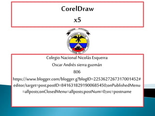 Colegio Nacional Nicolás Esquerra
Oscar Andrés sierra guzmán
806
https://www.blogger.com/blogger.g?blogID=2253627267317001452#
editor/target=post;postID=8416318291900685450;onPublishedMenu
=allposts;onClosedMenu=allposts;postNum=0;src=postname
 