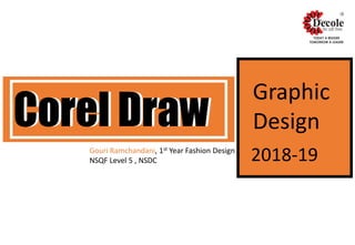 Corel Draw
Graphic
Design
2018-19
Corel Draw
Gouri Ramchandani, 1st Year Fashion Design
NSQF Level 5 , NSDC
 